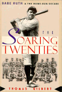 The Soaring Twenties: Babe Ruth and the Home-Run Decade - Gilbert, Thomas W, and Gilbert, Tom W