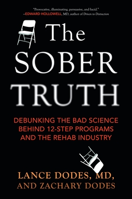 The Sober Truth: Debunking the Bad Science Behind 12-Step Programs and the Rehab Industry - Dodes, Lance, and Dodes, Zachary
