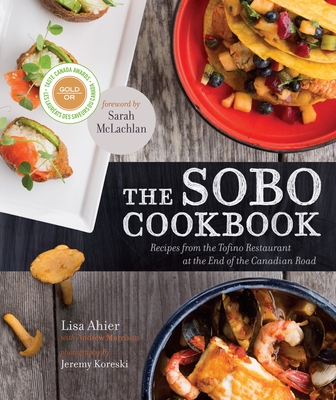 The Sobo Cookbook: Recipes from the Tofino Restaurant at the End of the Canadian Road - Ahier, Lisa, and Morrison, Andrew
