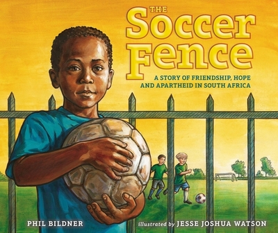 The Soccer Fence: A Story of Friendship, Hope, and Apartheid in South Africa - Bildner, Phil