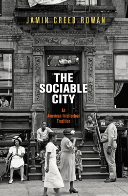 The Sociable City: An American Intellectual Tradition - Rowan, Jamin Creed