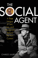 The Social Agent: A True Intrigue of Sex, Spies, and Heartbreak Behind the Iron Curtain