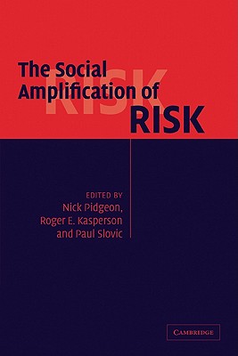 The Social Amplification of Risk - Pidgeon, Nick (Editor), and Kasperson, Roger E (Editor), and Slovic, Paul (Editor)
