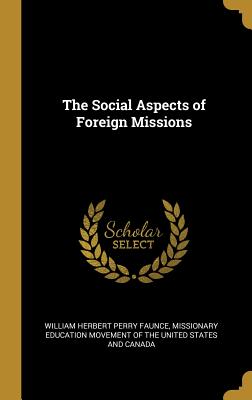 The Social Aspects of Foreign Missions - Faunce, William Herbert Perry, and Missionary Education Movement of the Uni (Creator)