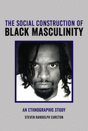 The Social Construction of Black Masculinity: An Ethnographic Study