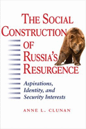 The Social Construction of Russia's Resurgence: Aspirations, Identity, and Security Interests