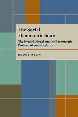 The Social Democratic State: The Swedish Model and the Bureaucratic Problem of Social Reforms - Rothstein, Bo