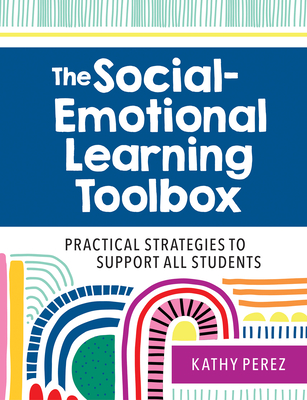 The Social-Emotional Learning Toolbox: Practical Strategies to Support All Students - Perez, Kathy