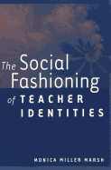 The Social Fashioning of Teacher Identities - Kincheloe, Joe L (Editor), and Miller Marsh, Monica