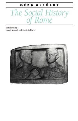 The Social History of Rome - Alfoldy, Geza, and Pollock, Frank (Translated by), and Braund, David (Translated by)