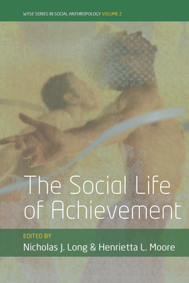 The Social Life of Achievement - Long, Nicholas J. (Editor), and Moore, Henrietta L. (Editor)