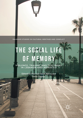 The Social Life of Memory: Violence, Trauma, and Testimony in Lebanon and Morocco - Nikro, Norman Saadi (Editor), and Hegasy, Sonja (Editor)