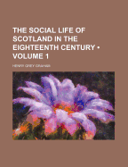 The Social Life of Scotland in the Eighteenth Century; Volume 1