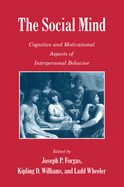 The Social Mind: Cognitive and Motivational Aspects of Interpersonal Behavior - Forgas, Joseph P (Editor), and Williams, Kipling D, PhD (Editor), and Wheeler, Ladd (Editor)