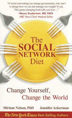 The Social Network Diet: Change Yourself, Change the World - Nelson, Miriam E, Ph.D., and Ackerman, Jennifer