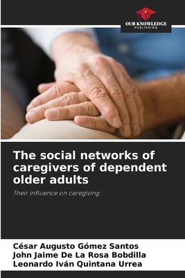 The social networks of caregivers of dependent older adults - Gmez Santos, Csar Augusto, and de la Rosa Bobdilla, John Jaime, and Quintana Urrea, Leonardo Ivn