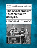 The Social Problem: A Constructive Analysis. - Ellwood, Charles Abram