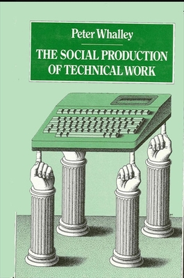 The Social Production of Technical Work: The Case of British Engineers - Whalley, Peter
