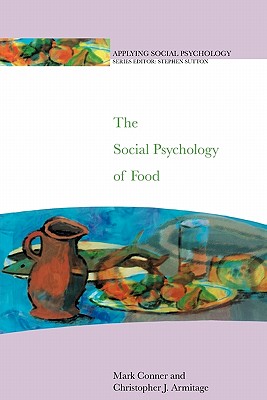 The Social Psychology of Food - Armitage, Christopher, and Conner, Mark, and Conner, Nancy