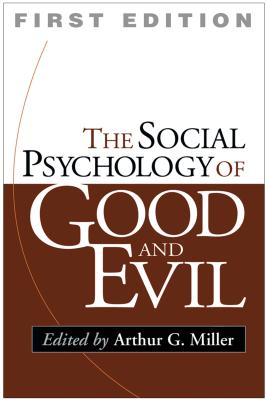 The Social Psychology of Good and Evil, First Edition - Miller, Arthur G, PhD (Editor)