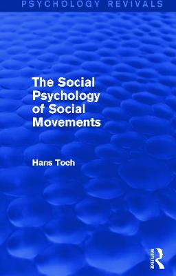 The Social Psychology of Social Movements (Psychology Revivals) - Toch, Hans, Dr.