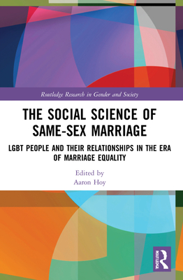 The Social Science of Same-Sex Marriage: LGBT People and Their Relationships in the Era of Marriage Equality - Hoy, Aaron (Editor)