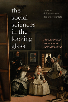 The Social Sciences in the Looking Glass: Studies in the Production of Knowledge - Fassin, Didier (Editor), and Steinmetz, George (Editor)