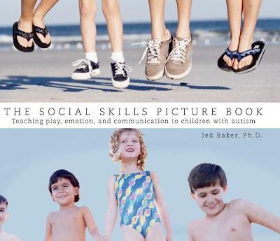 The Social Skills Picture Book: Teaching Play, Emotion, and Communication to Children with Autism - Baker, Jed