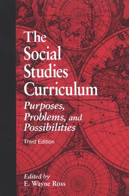 The Social Studies Curriculum: Purposes, Problems, and Possibilities - Ross, E Wayne (Editor)