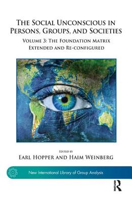 The Social Unconscious in Persons, Groups, and Societies: The Foundation Matrix Extended and Re-configured - Hopper, Earl (Editor), and Weinberg, Haim (Editor)