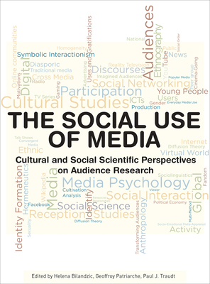 The Social Use of Media: Cultural and Social Scientific Perspectives on Audience Research - Bilandzic, Helena (Editor), and Patriarche, Geoffroy (Editor)