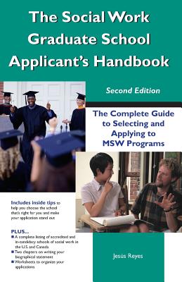 The Social Work Graduate School Applicant's Handbook, Second Edition: The Complete Guide to Selecting and Applying to MSW Programs - Reyes, Jesus