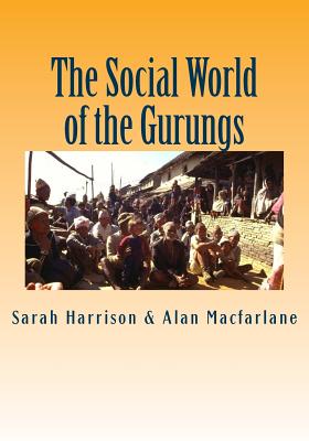 The Social World of the Gurungs - MacFarlane, Alan, and Harrison, Sarah