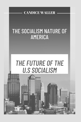 The Socialism Nature of America: The Future of the U.S Socialism - Waller, Candice