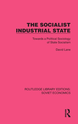 The Socialist Industrial State: Towards a Political Sociology of State Socialism - Lane, David