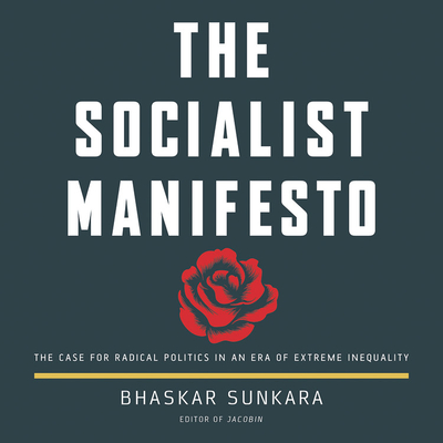 The Socialist Manifesto: The Case for Radical Politics in an Era of Extreme Inequality - Sunkara, Bhaskar, and Isaac, Benjamin (Read by)