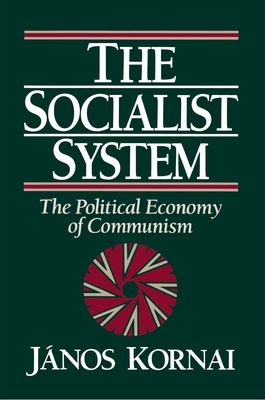 The Socialist System: The Political Economy of Communism - Kornai, Jnos