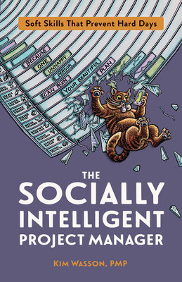 The Socially Intelligent Project Manager: Soft Skills That Prevent Hard Days - Wasson, Kim