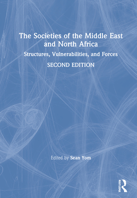 The Societies of the Middle East and North Africa: Structures, Vulnerabilities, and Forces - Yom, Sean (Editor)