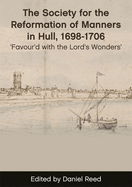 The Society for the Reformation of Manners in Hull, 1698-1706: Favour'd with the Lord's Wonders'