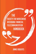 The Society for Worldwide Interbank Financial Telecommunication Handbook - Everything You Need to Know about Society for Worldwide Interbank Financial Telecommunication