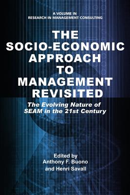 The Socio-Economic Approach to Management Revisited: The Evolving Nature of SEAM in the 21st Century - Buono, Anthony F (Editor), and Savall, Henri (Editor)