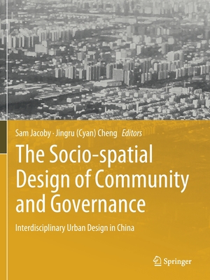 The Socio-spatial Design of Community and Governance: Interdisciplinary Urban Design in China - Jacoby, Sam (Editor), and Cheng, Jingru (Cyan) (Editor)