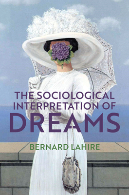 The Sociological Interpretation of Dreams - Lahire, Bernard, and Morrison, Helen (Translated by)