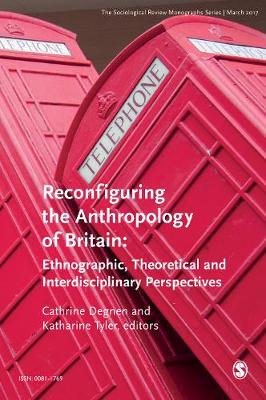 The Sociological Review Monographs 65/1: Reconfiguring the Anthropology of Britain: Ethnographic, Theoretical and Interdisciplinary Perspectives - SOM (Editor)