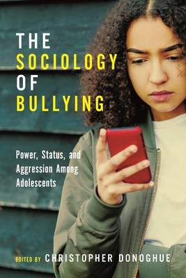 The Sociology of Bullying: Power, Status, and Aggression Among Adolescents - Donoghue, Christopher (Editor)