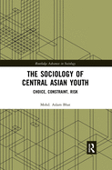 The Sociology of Central Asian Youth: Choice, Constraint, Risk