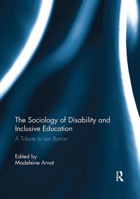 The Sociology of Disability and Inclusive Education: A Tribute to Len Barton - Arnot, Madeleine (Editor)