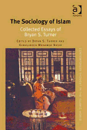 The Sociology of Islam: Collected Essays of Bryan S. Turner