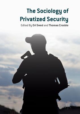 The Sociology of Privatized Security - Swed, Ori (Editor), and Crosbie, Thomas (Editor)